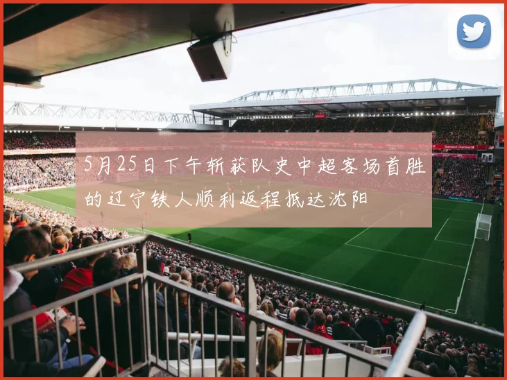 5月25日下午斩获队史中超客场首胜的辽宁铁人顺利返程抵达沈阳